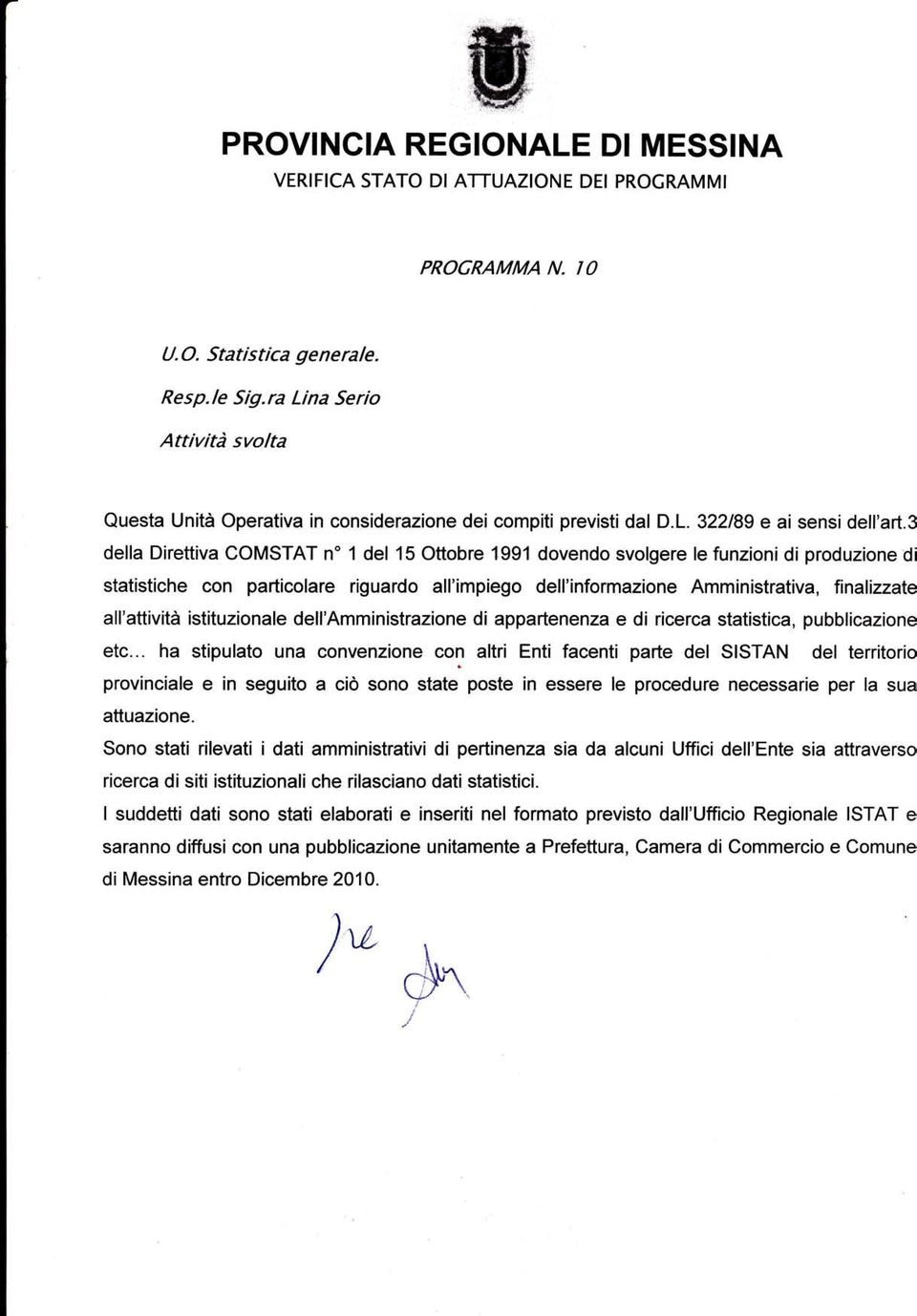 3 della Direttiva COMSTAT n' 1 del 15 Ottobre 1991 dovendo svolgere le funzioni di produzione di statistiche con particolare riguardo all'impiego dell'informazione Amministrativa, finalizzate