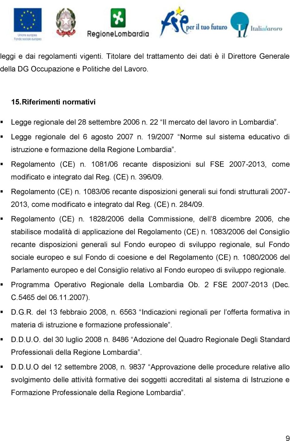 19/2007 Norme sul sistema educativo di istruzione e formazione della Regione Lombardia. Regolamento (CE) n. 1081/06 recante disposizioni sul FSE 2007-2013, come modificato e integrato dal Reg. (CE) n. 396/09.