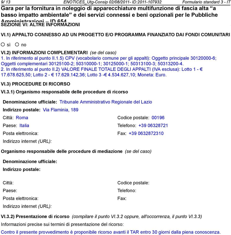 In riferimento al punto II.1.5) CPV (vocabolario comune per gli appalti): Oggetto principale 30120000-6; Oggetti complementari 30125100-2; 50310000-1; 30125000-1; 50313100-3; 50313200-4. 2.