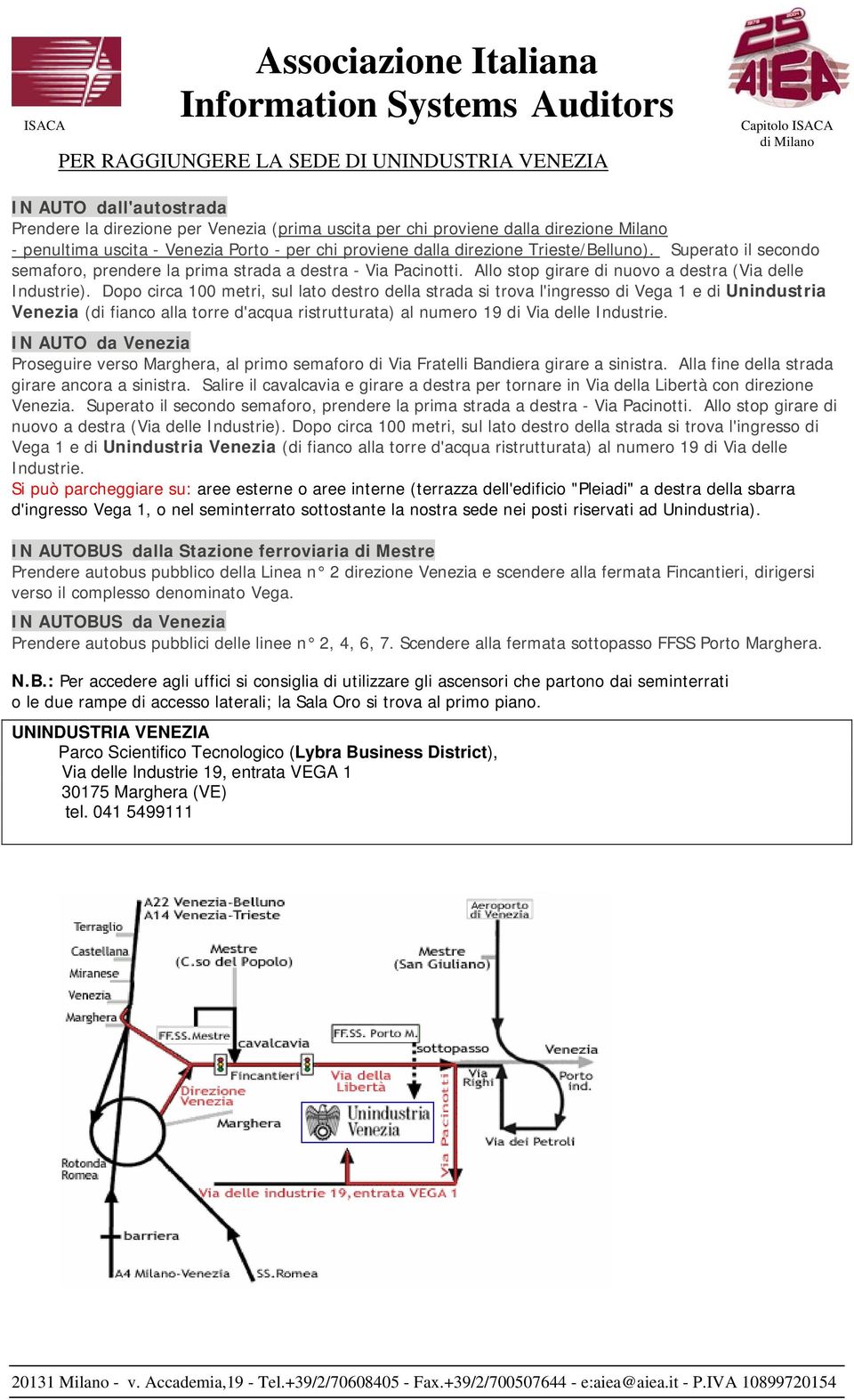 Dopo circa 100 metri, sul lato destro della strada si trova l'ingresso di Vega 1 e di Unindustria Venezia (di fianco alla torre d'acqua ristrutturata) al numero 19 di Via delle Industrie.