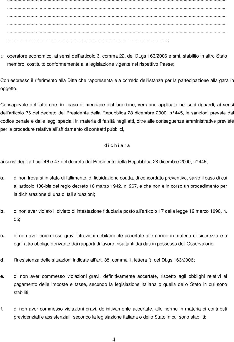 Consapevole del fatto che, in caso di mendace dichiarazione, verranno applicate nei suoi riguardi, ai sensi dell articolo 76 del decreto del Presidente della Repubblica 28 dicembre 2000, n 445, le