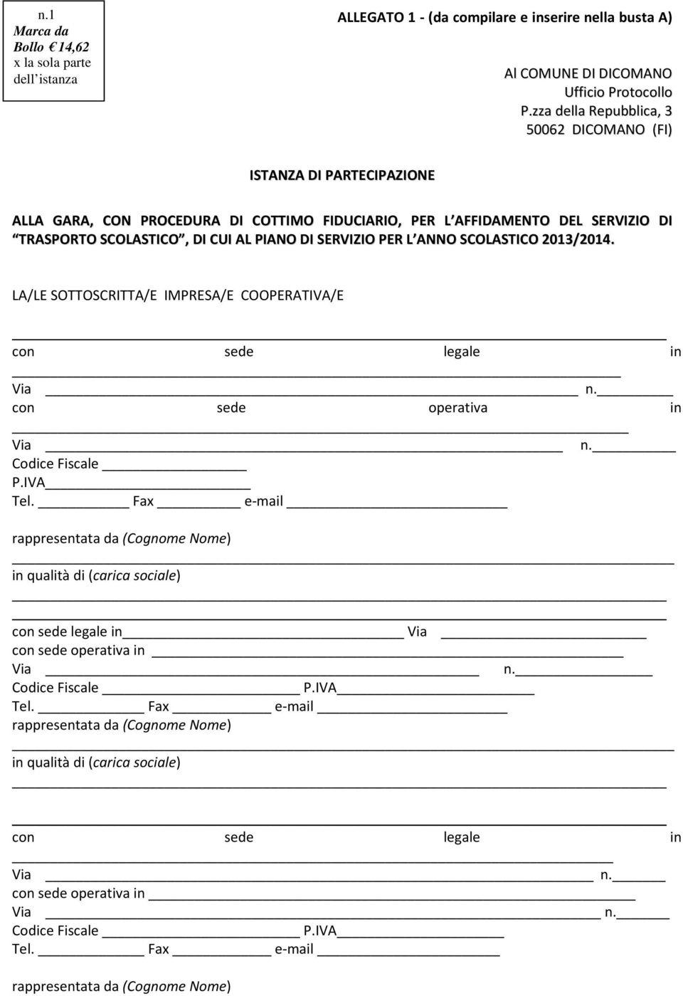 SERVIZIO PER L ANNO SCOLASTICO 2013/2014. LA/LE SOTTOSCRITTA/E IMPRESA/E COOPERATIVA/E con sede legale in Via n. con sede operativa in Via n. Codice Fiscale P.IVA Tel.