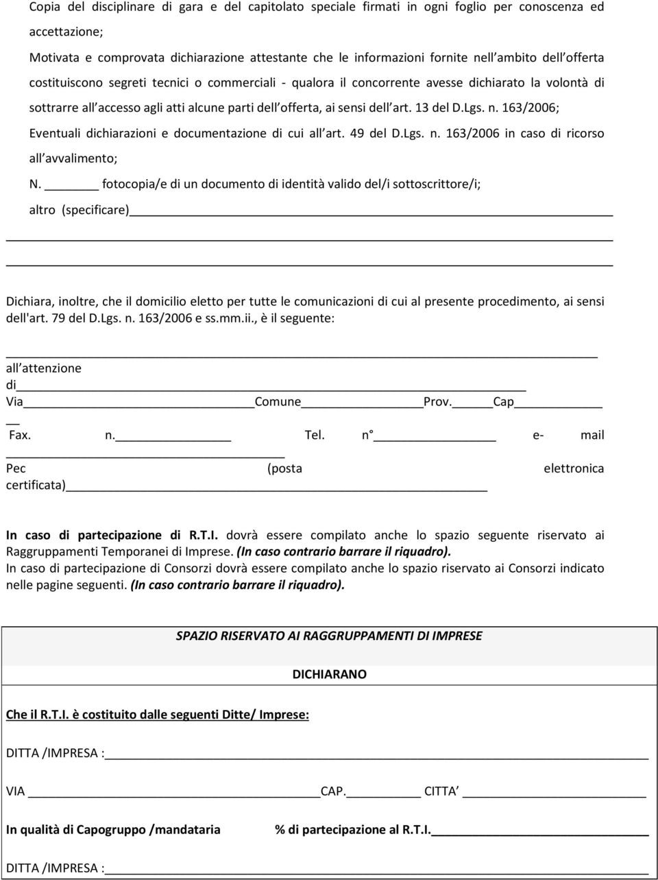 13 del D.Lgs. n. 163/2006; Eventuali dichiarazioni e documentazione di cui all art. 49 del D.Lgs. n. 163/2006 in caso di ricorso all avvalimento; N.