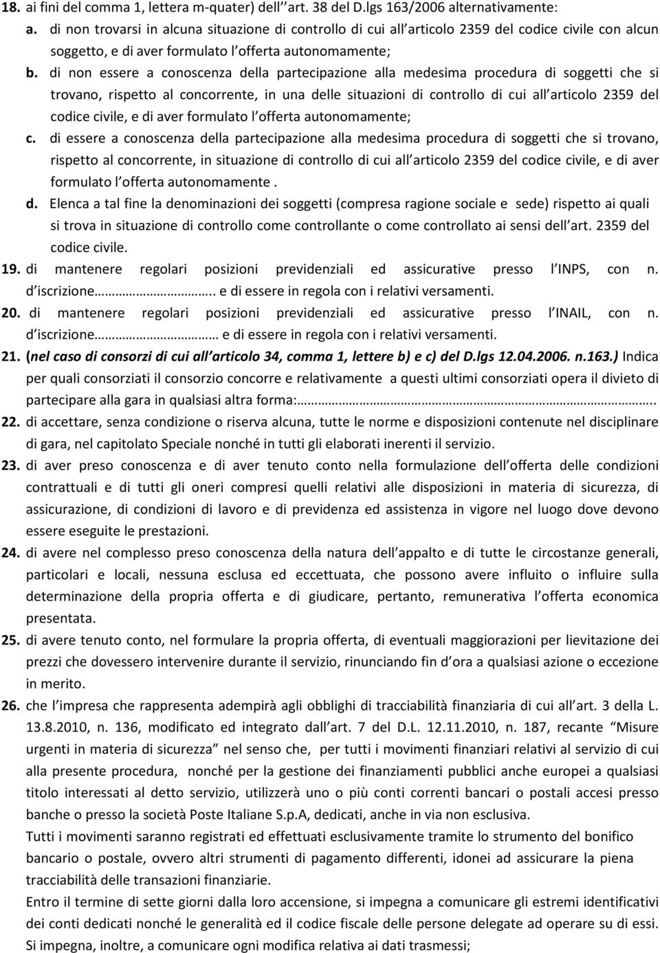 di non essere a conoscenza della partecipazione alla medesima procedura di soggetti che si trovano, rispetto al concorrente, in una delle situazioni di controllo di cui all articolo 2359 del codice