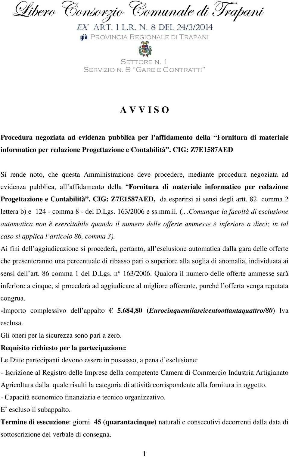 CIG: Z7E1587AED Si rende noto, che questa Amministrazione deve procedere, mediante procedura negoziata ad evidenza pubblica, all affidamento della Fornitura di materiale informatico per redazione