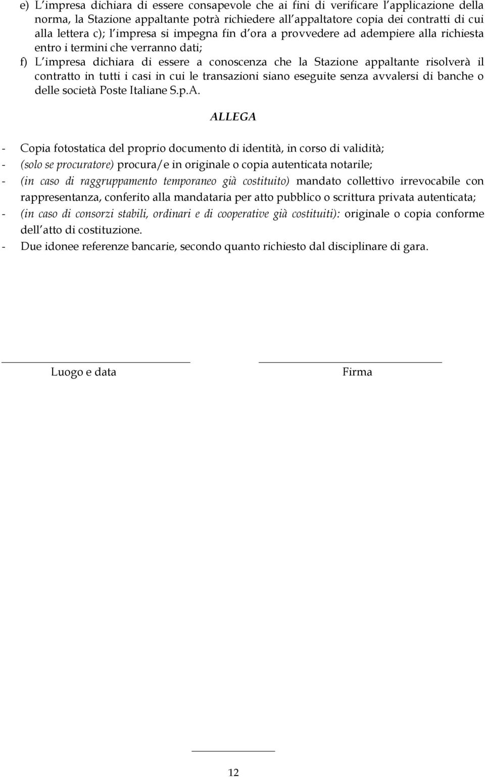 in tutti i casi in cui le transazioni siano eseguite senza avvalersi di banche o delle società Poste Italiane S.p.A.