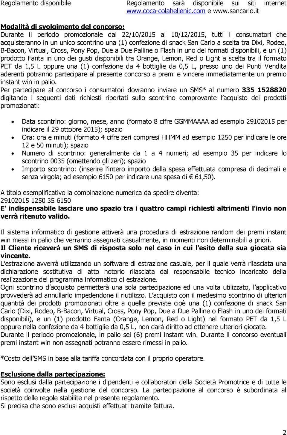 Carlo a scelta tra Dixi, Rodeo, B-Bacon, Virtual, Cross, Pony Pop, Due a Due Palline o Flash in uno dei formati disponibili, e un (1) prodotto Fanta in uno dei gusti disponibili tra Orange, Lemon,