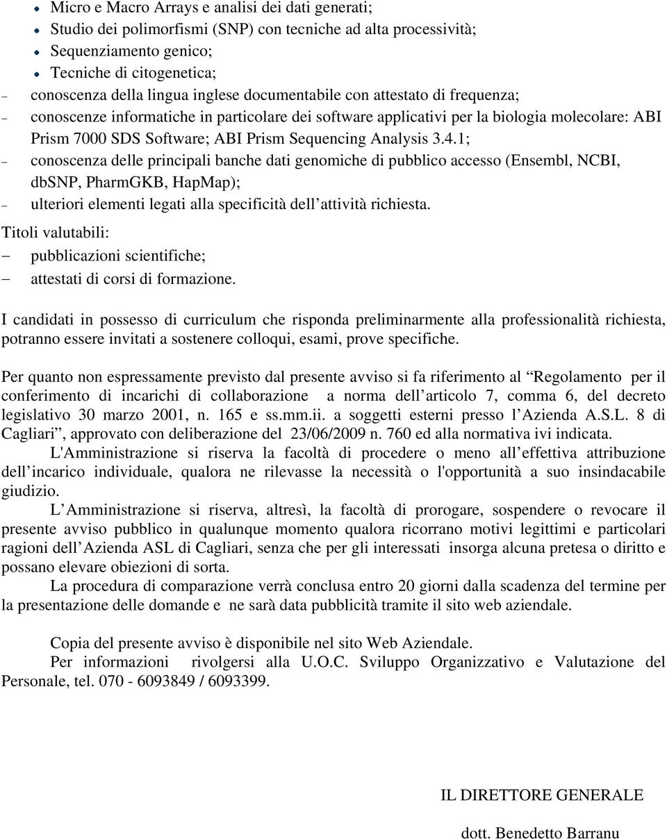 1; conoscenza delle principali banche dati genomiche di pubblico accesso (Ensembl, NCBI, dbsnp, PharmGKB, HapMap); ulteriori elementi legati alla specificità dell attività richiesta.