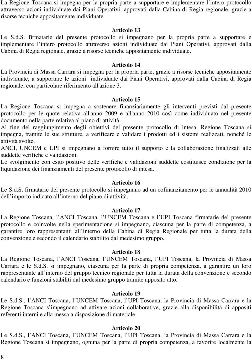 d.S. firmatarie del presente protocollo si impegnano per la propria parte a supportare e implementare l intero protocollo attraverso azioni individuate dai Piani Operativi, approvati dalla Cabina di