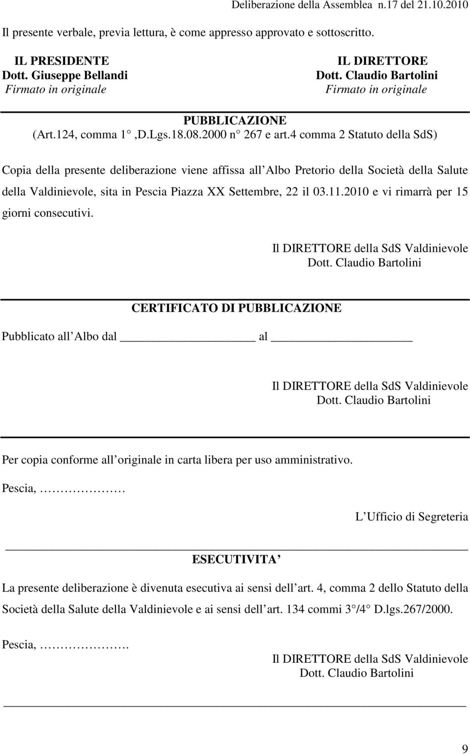 4 comma 2 Statuto della SdS) Copia della presente deliberazione viene affissa all Albo Pretorio della Società della Salute della Valdinievole, sita in Pescia Piazza XX Settembre, 22 il 03.11.