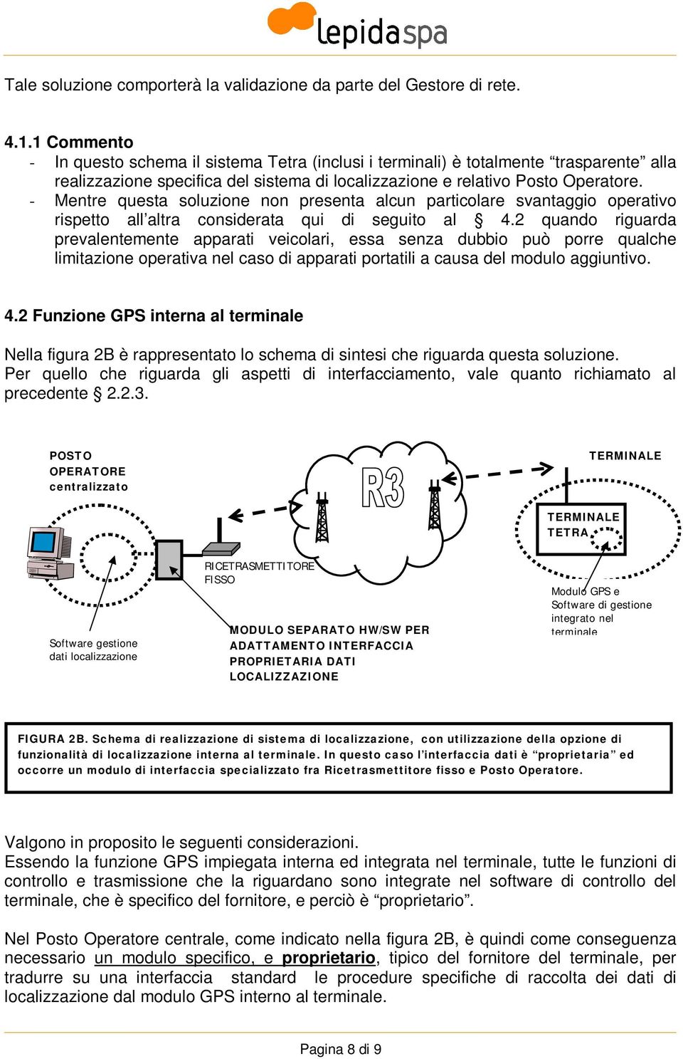 - Mentre questa soluzione non presenta alcun particolare svantaggio operativo rispetto all altra considerata qui di seguito al 4.