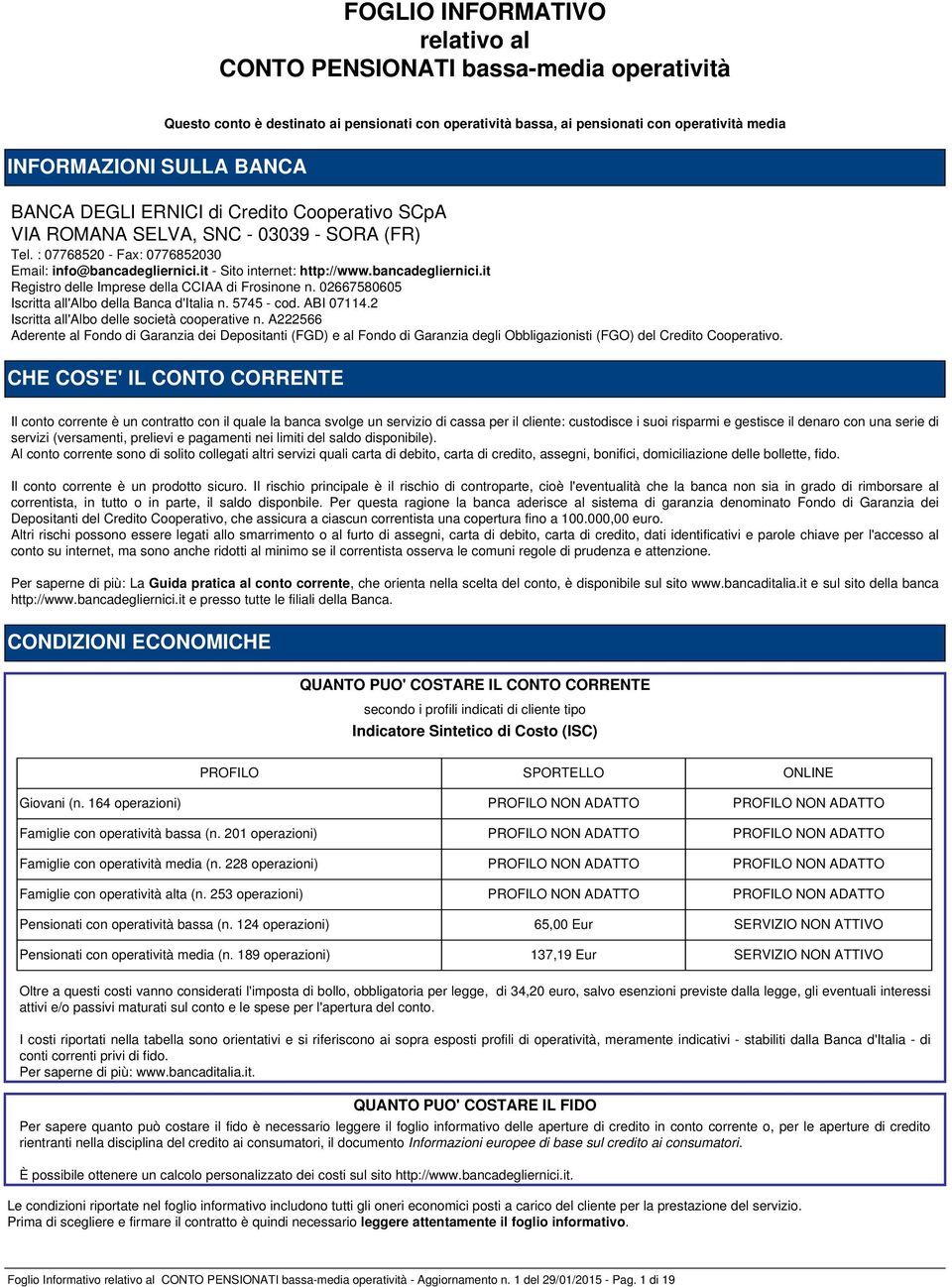 it - Sito internet: http://www.bancadegliernici.it Registro delle Imprese della CCIAA di Frosinone n. 02667580605 Iscritta all'albo della Banca d'italia n. 5745 - cod. ABI 07114.