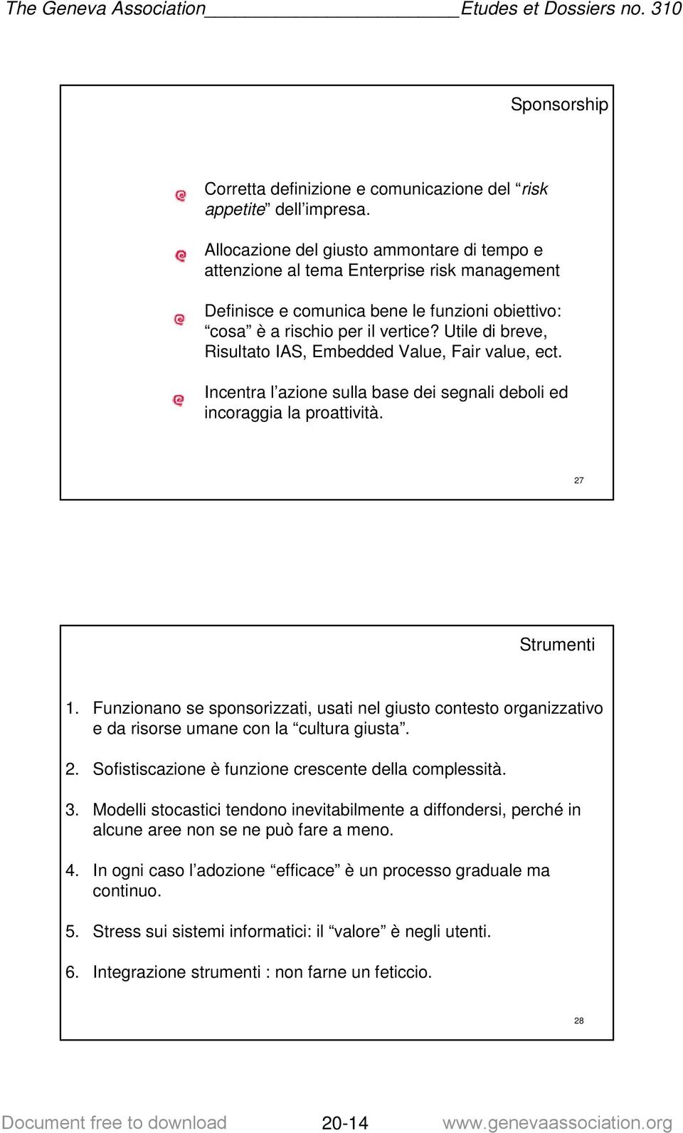 Utile di breve, Risultato IAS, Embedded Value, Fair value, ect. Incentra l azione sulla base dei segnali deboli ed incoraggia la proattività. 27 Strumenti 1.