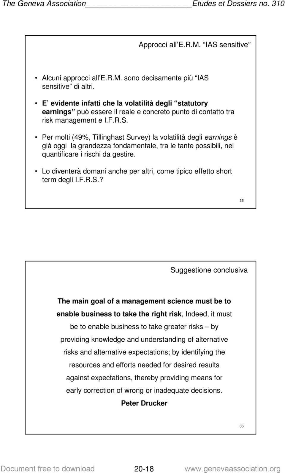 Per molti (49%, Tillinghast Survey) la volatilità degli earnings è già oggi la grandezza fondamentale, tra le tante possibili, nel quantificare i rischi da gestire.