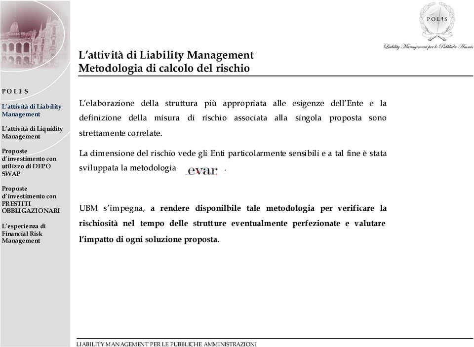 La dimensione del rischio vede gli Enti particolarmente sensibili e a tal fine è stata sviluppata la metodologia.