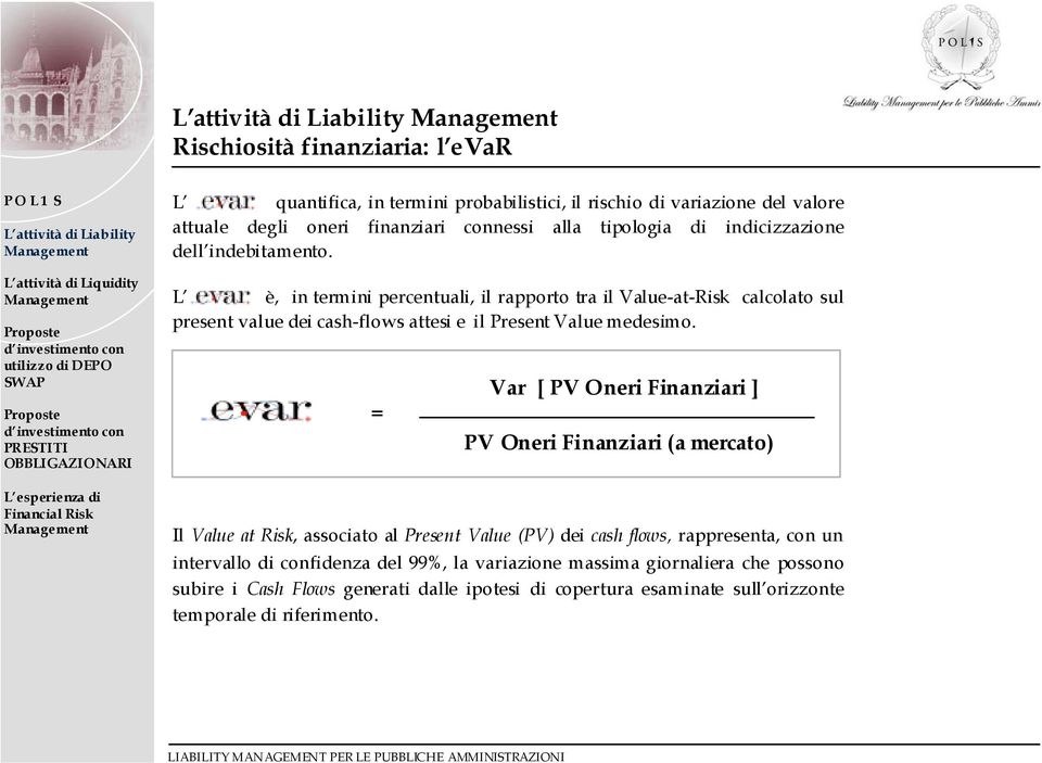 L è, in termini percentuali, il rapporto tra il Value-at-Risk calcolato sul present value dei cash-flows attesi e il Present Value medesimo.