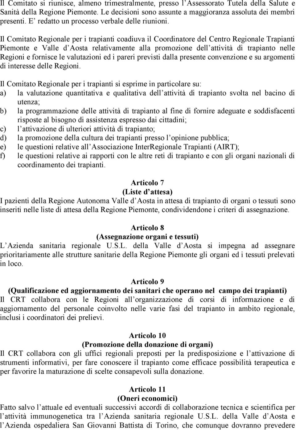 Il Comitato Regionale per i trapianti coadiuva il Coordinatore del Centro Regionale Trapianti Piemonte e Valle d Aosta relativamente alla promozione dell attività di trapianto nelle Regioni e