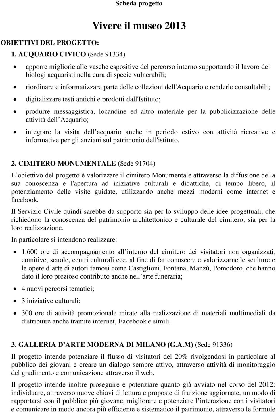 vulnerabili; riordinare e informatizzare parte delle collezioni dell'acquario e renderle consultabili; digitalizzare testi antichi e prodotti dall'istituto; produrre messaggistica, locandine ed altro