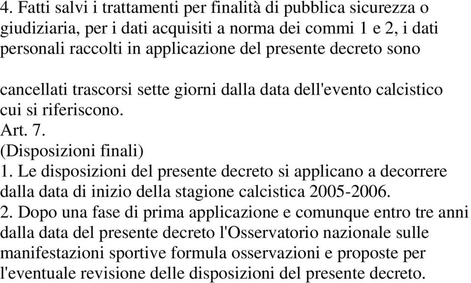 Le disposizioni del presente decreto si applicano a decorrere dalla data di inizio della stagione calcistica 20