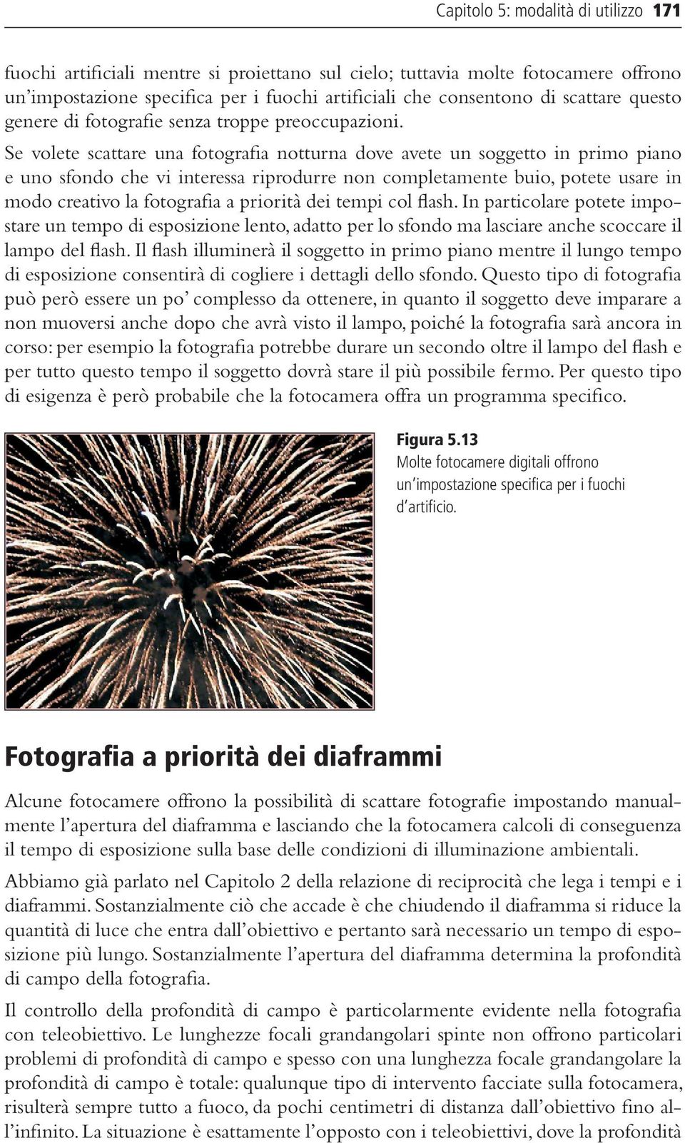 Se volete scattare una fotografia notturna dove avete un soggetto in primo piano e uno sfondo che vi interessa riprodurre non completamente buio, potete usare in modo creativo la fotografia a