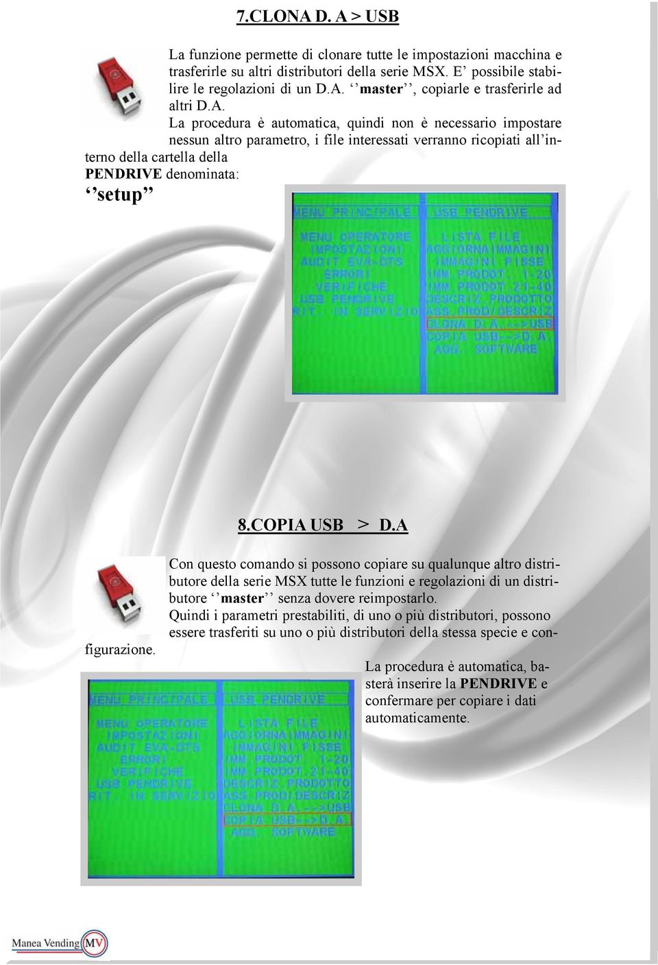 COPIA USB > D.A Con questo comando si possono copiare su qualunque altro distributore della serie MSX tutte le funzioni e regolazioni di un distributore master senza dovere reimpostarlo.