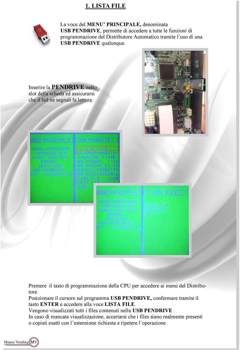 Premere il tasto di programmazione della CPU per accedere ai menù del Distributore.