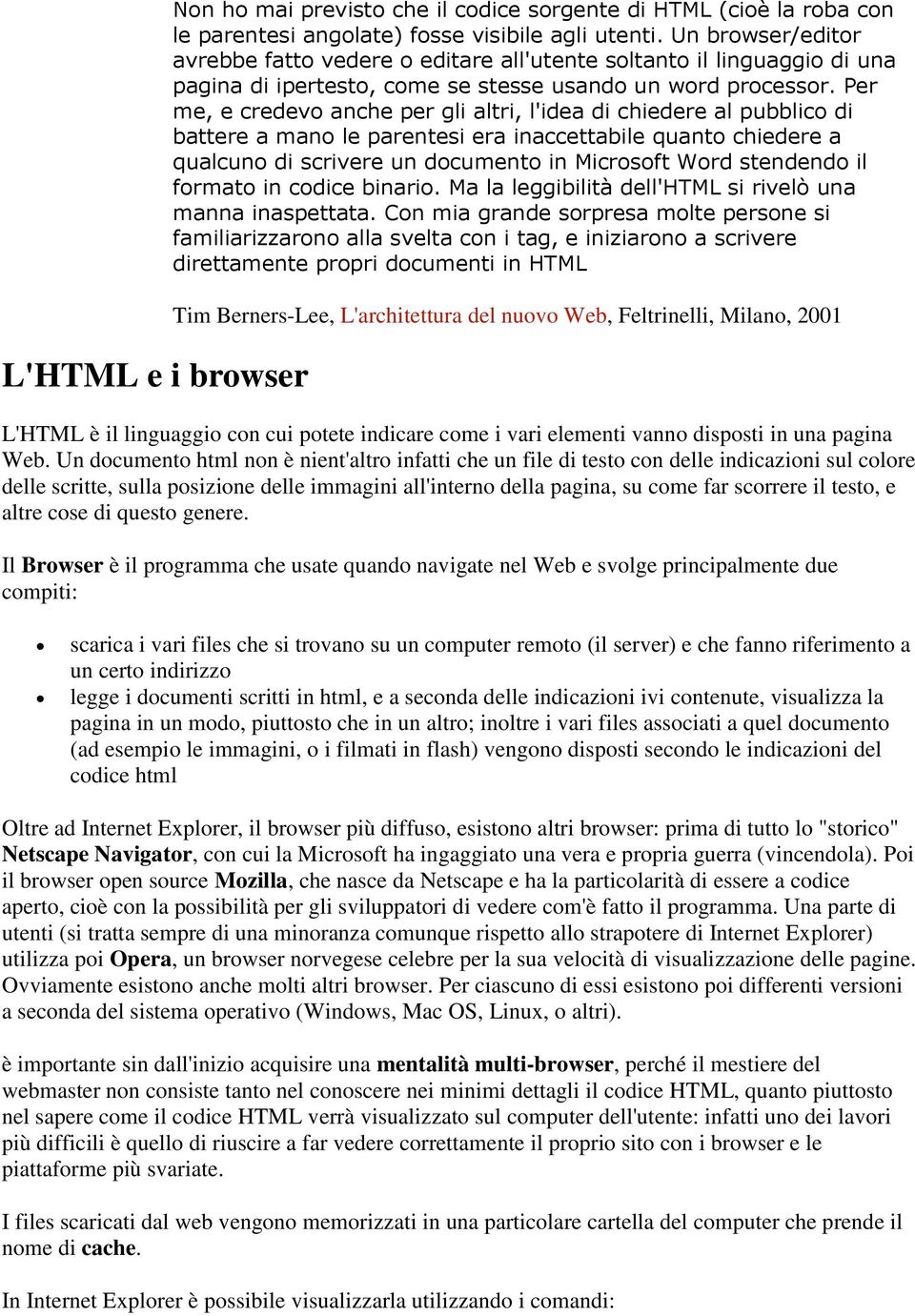 Per me, e credevo anche per gli altri, l'idea di chiedere al pubblico di battere a mano le parentesi era inaccettabile quanto chiedere a qualcuno di scrivere un documento in Microsoft Word stendendo