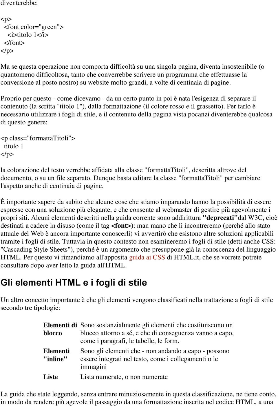 Proprio per questo - come dicevamo - da un certo punto in poi è nata l'esigenza di separare il contenuto (la scritta "titolo 1"), dalla formattazione (il colore rosso e il grassetto).