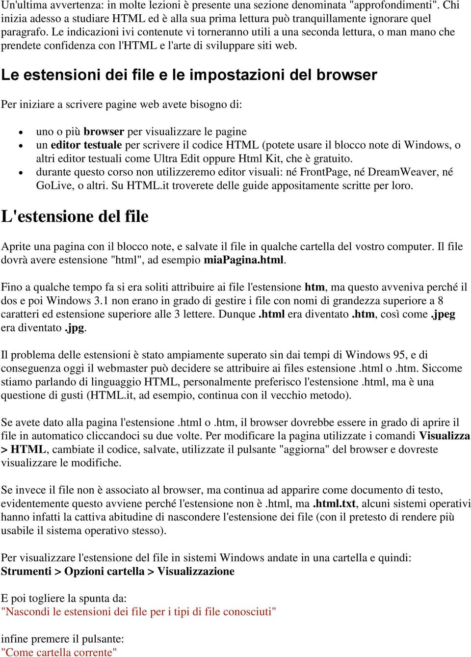 Le estensioni dei file e le impostazioni del browser Per iniziare a scrivere pagine web avete bisogno di: uno o più browser per visualizzare le pagine un editor testuale per scrivere il codice HTML