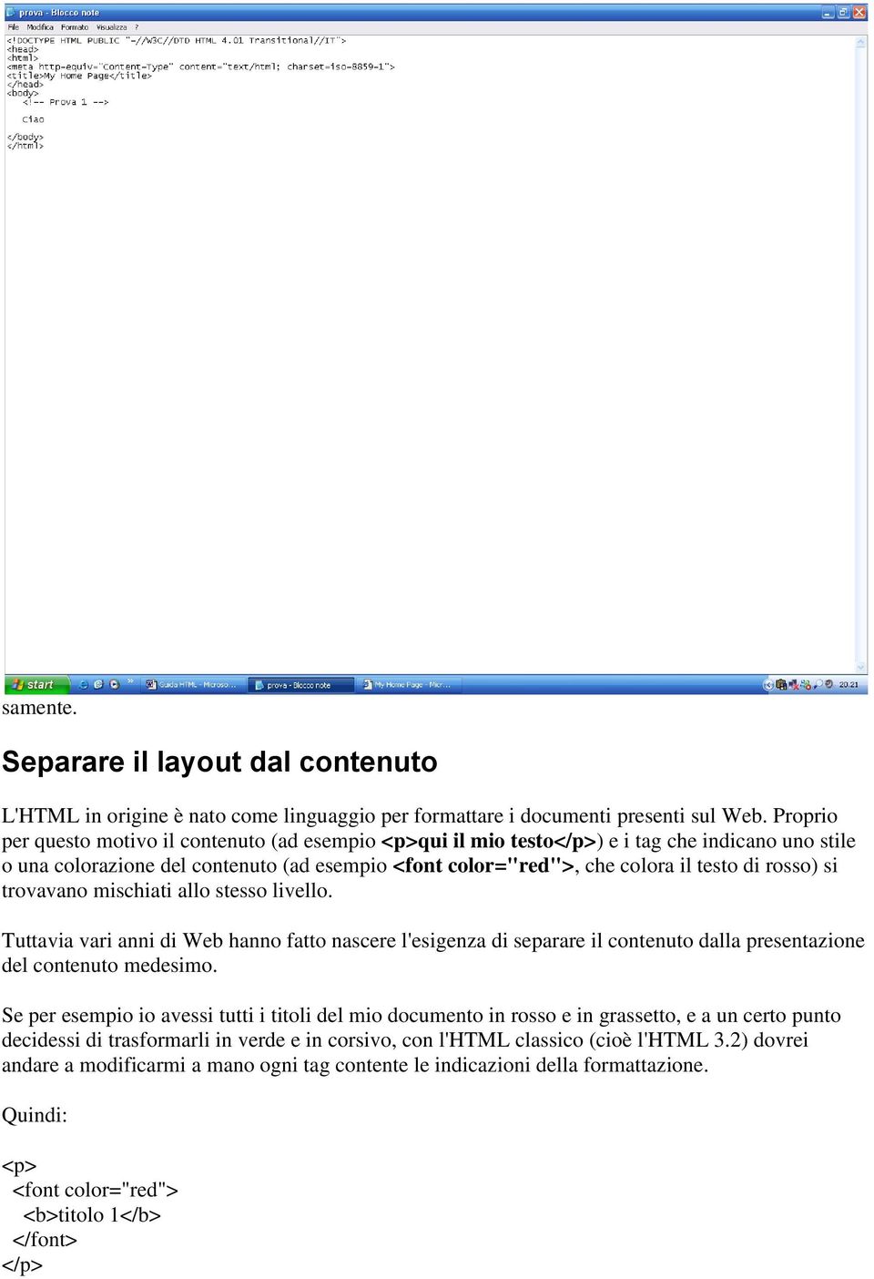 rosso) si trovavano mischiati allo stesso livello. Tuttavia vari anni di Web hanno fatto nascere l'esigenza di separare il contenuto dalla presentazione del contenuto medesimo.