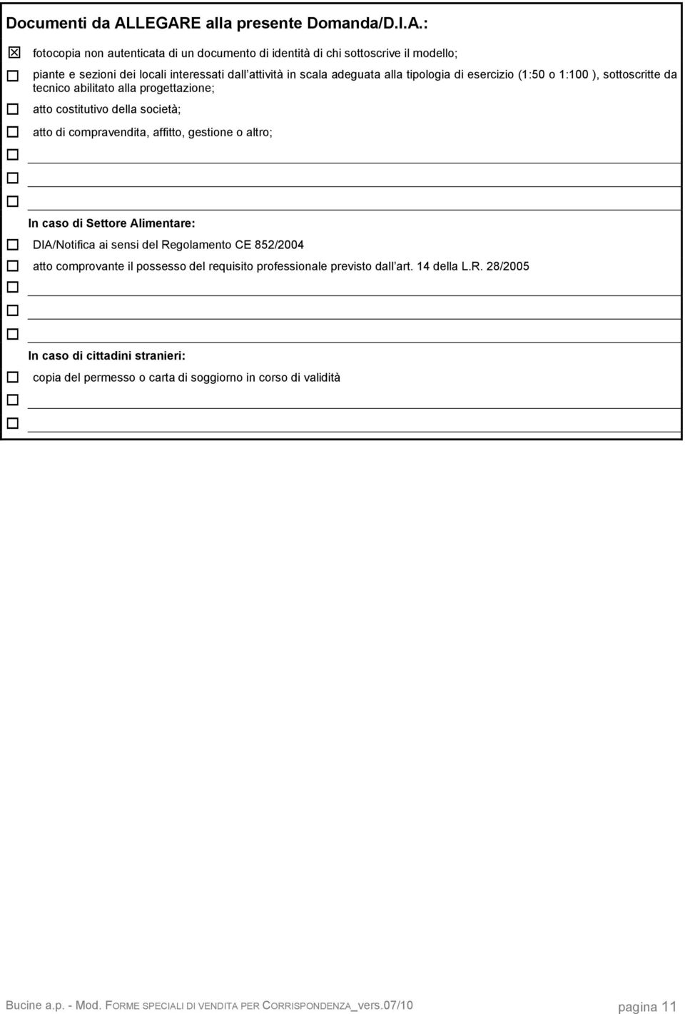 adeguata alla tipologia di esercizio (1:50 o 1:100 ), sottoscritte da tecnico abilitato alla progettazione; atto costitutivo della società; atto di compravendita, affitto, gestione o