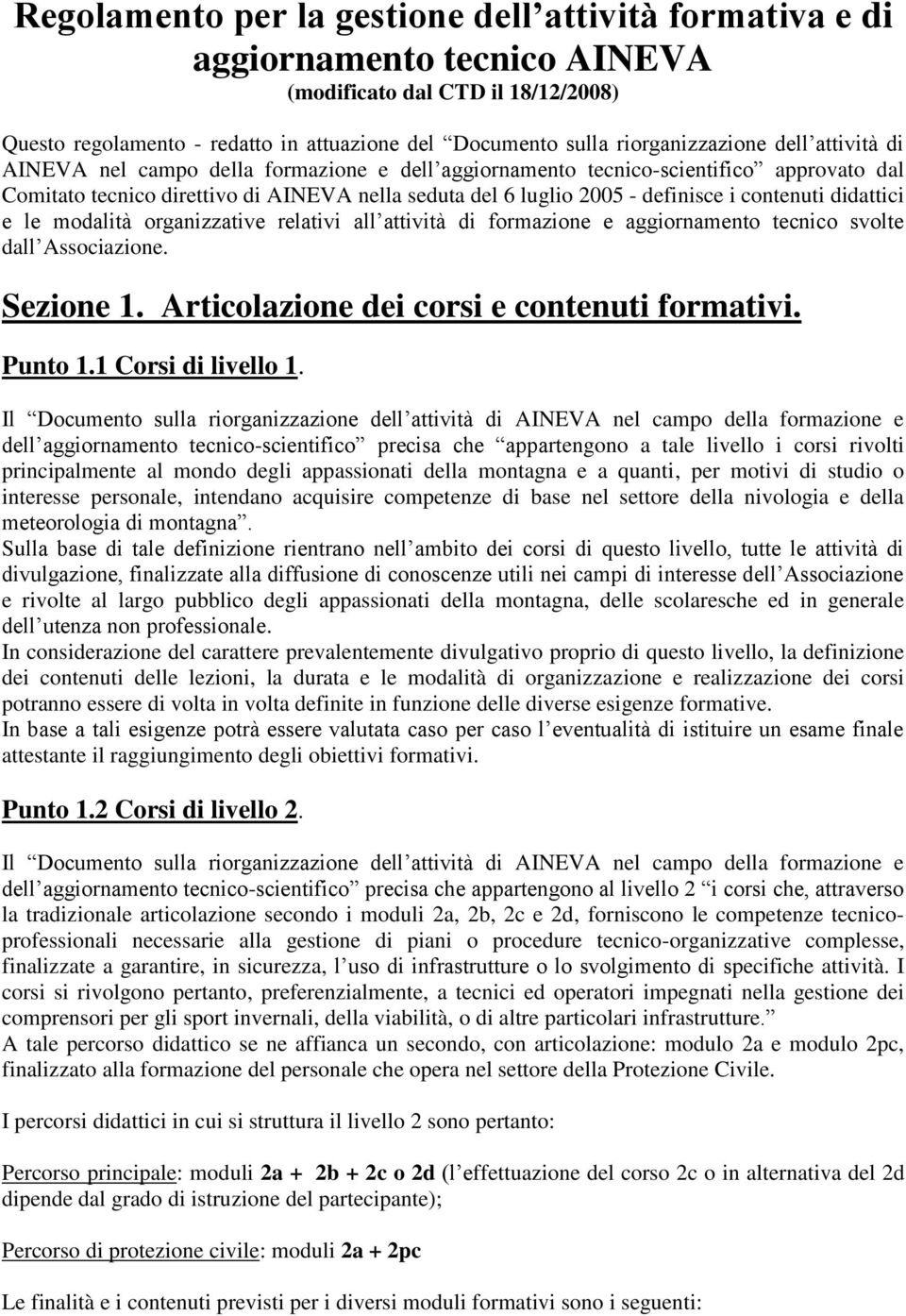 definisce i contenuti didattici e le modalità organizzative relativi all attività di formazione e aggiornamento tecnico svolte dall Associazione. Sezione 1.