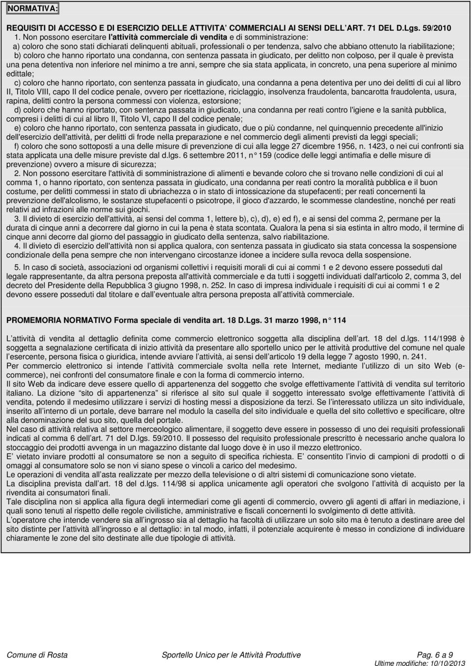 riabilitazione; b) coloro che hanno riportato una condanna, con sentenza passata in giudicato, per delitto non colposo, per il quale è prevista una pena detentiva non inferiore nel minimo a tre anni,