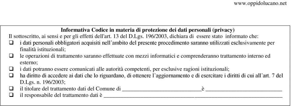 operazioni di trattamento saranno effettuate con mezzi informatici e comprenderanno trattamento interno ed esterno; i dati potranno essere comunicati alle autorità competenti, per esclusive