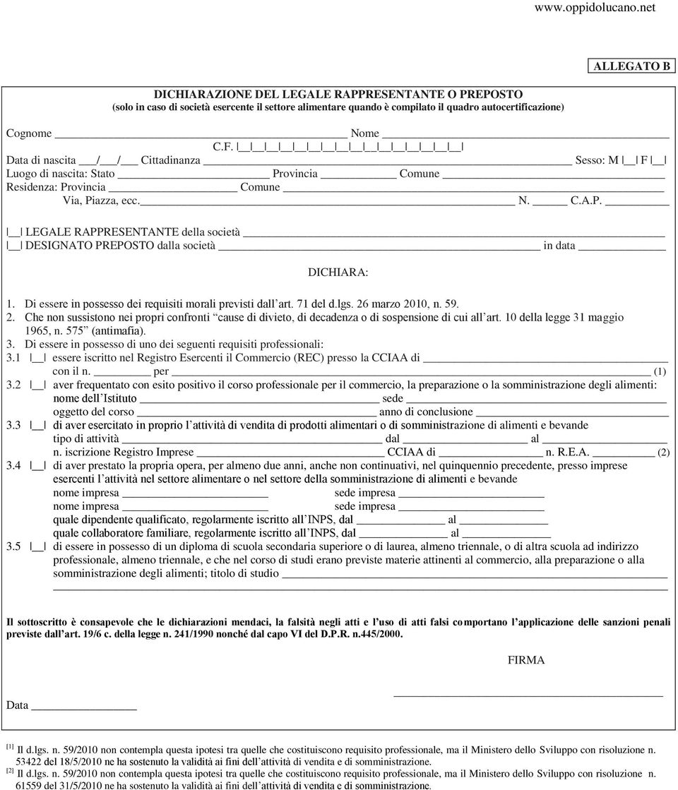 Di essere in possesso dei requisiti morali previsti dall art. 71 del d.lgs. 26 marzo 2010, n. 59. 2. Che non sussistono nei propri confronti cause di divieto, di decadenza o di sospensione di cui all art.