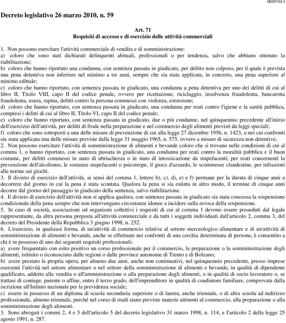 riabilitazione; b) coloro che hanno riportato una condanna, con sentenza passata in giudicato, per delitto non colposo, per il quale è prevista una pena detentiva non inferiore nel minimo a tre anni,