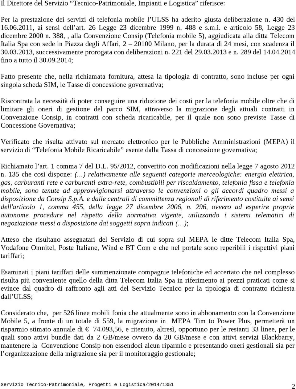 388,, alla Convenzione Consip (Telefonia mobile 5), aggiudicata alla ditta Telecom Italia Spa con sede in Piazza degli Affari, 2 20100 Milano, per la durata di 24 mesi, con scadenza il 30.03.
