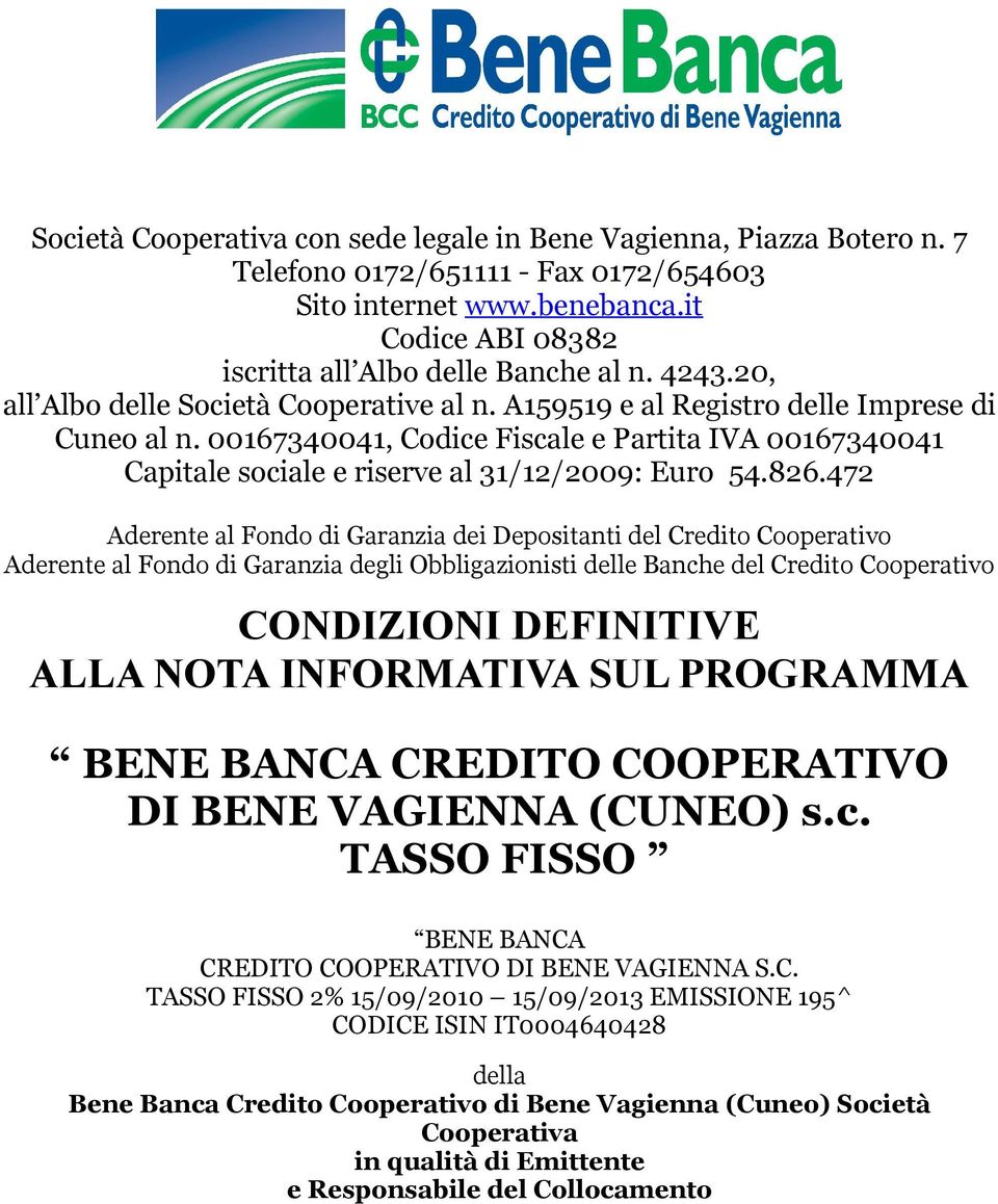 00167340041, Codice Fiscale e Partita IVA 00167340041 Capitale sociale e riserve al 31/12/2009: Euro 54.826.