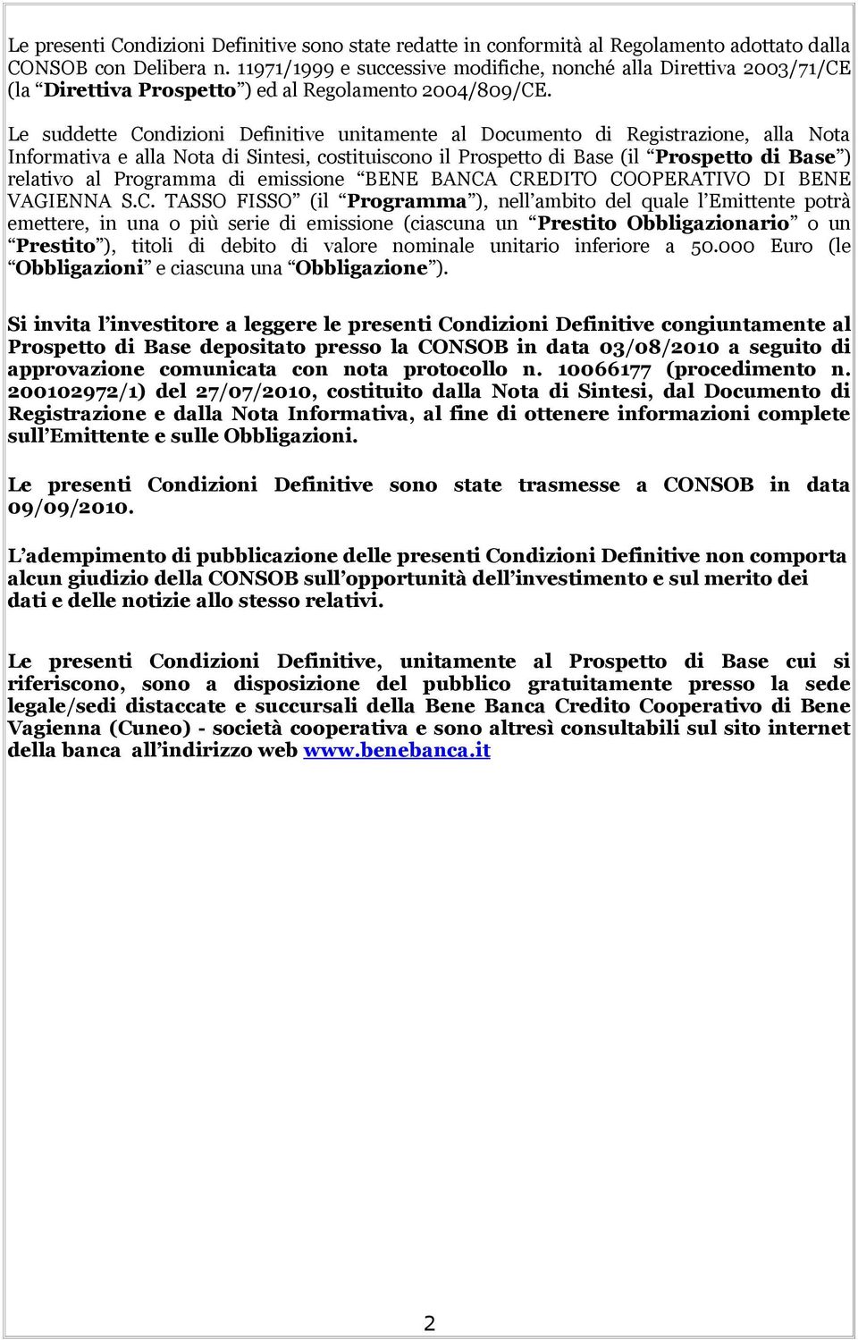 Le suddette Condizioni Definitive unitamente al Documento di Registrazione, alla Nota Informativa e alla Nota di Sintesi, costituiscono il Prospetto di Base (il Prospetto di Base ) relativo al