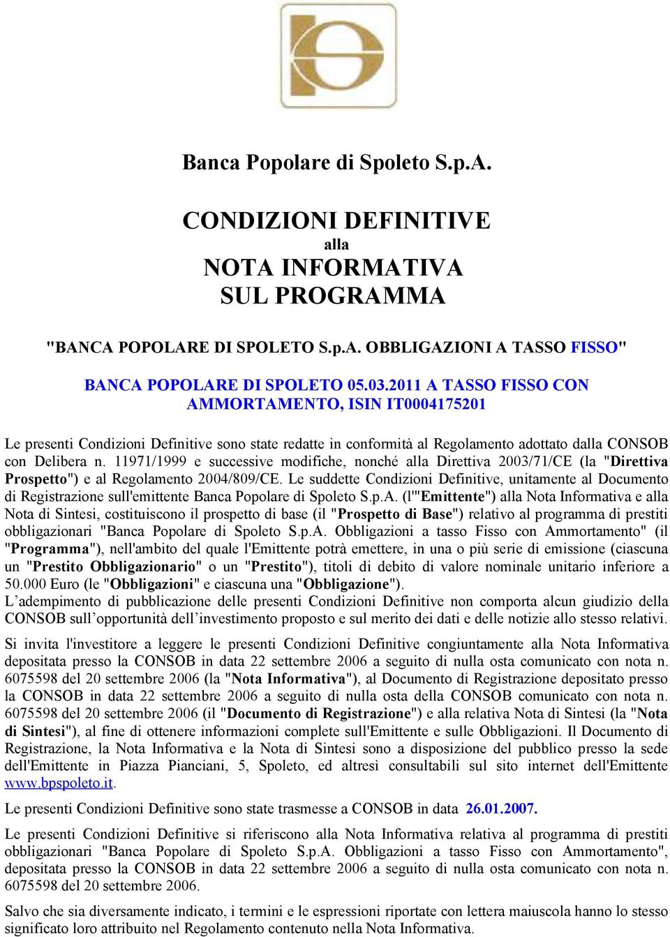 11971/1999 e successive modifiche, nonché alla Direttiva 2003/71/CE (la "Direttiva Prospetto") e al Regolamento 2004/809/CE.