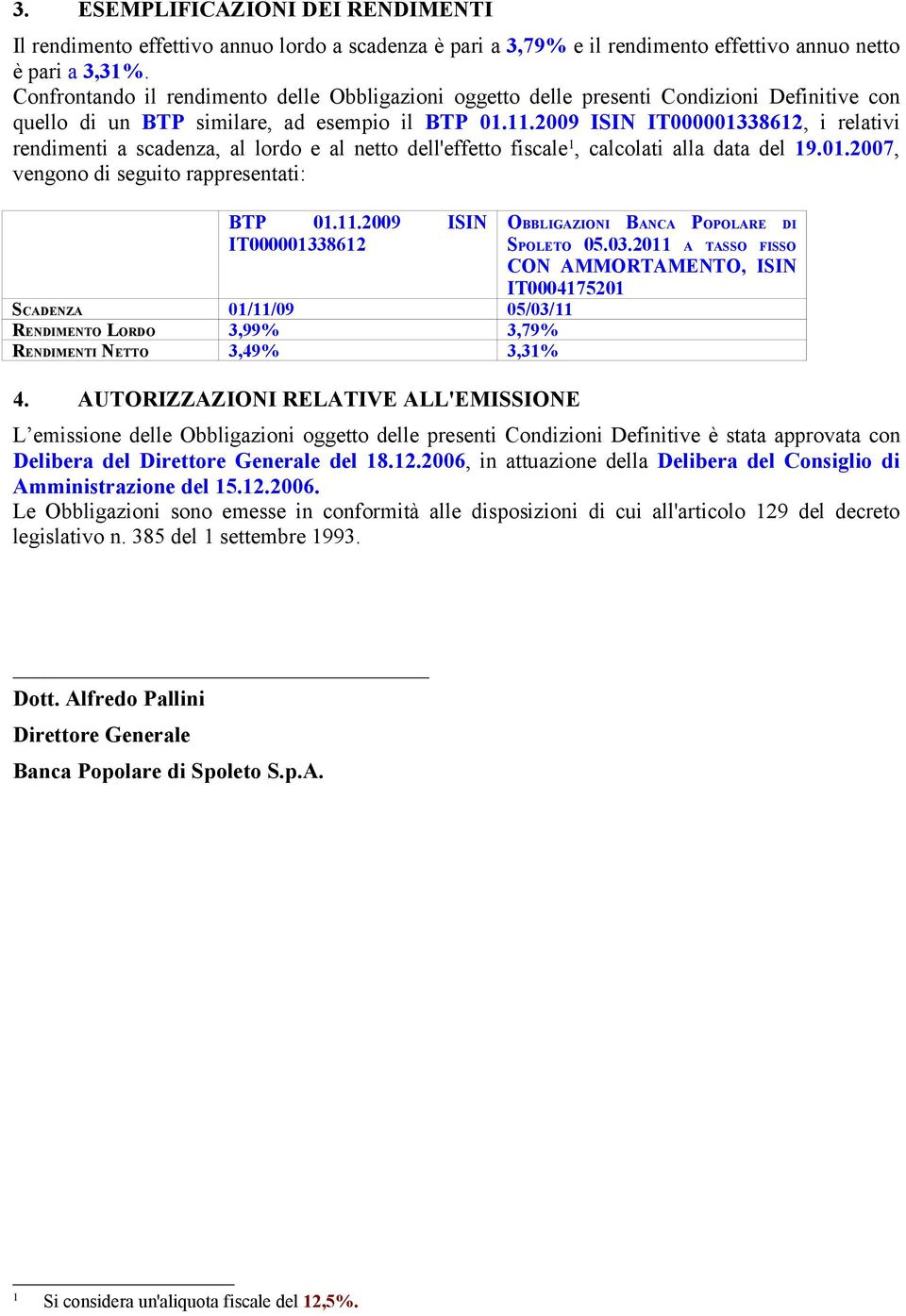 2009 ISIN IT000001338612, i relativi rendimenti a scadenza, al lordo e al netto dell'effetto fiscale 1, calcolati alla data del 19.01.2007, vengono di seguito rappresentati: BTP 01.11.