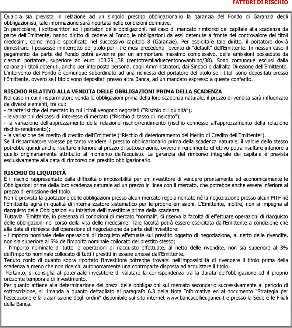 In particolare, i sottoscrittori ed i portatori delle obbligazioni, nel caso di mancato rimborso del capitale alla scadenza da parte dell Emittente, hanno diritto di cedere al Fondo le obbligazioni