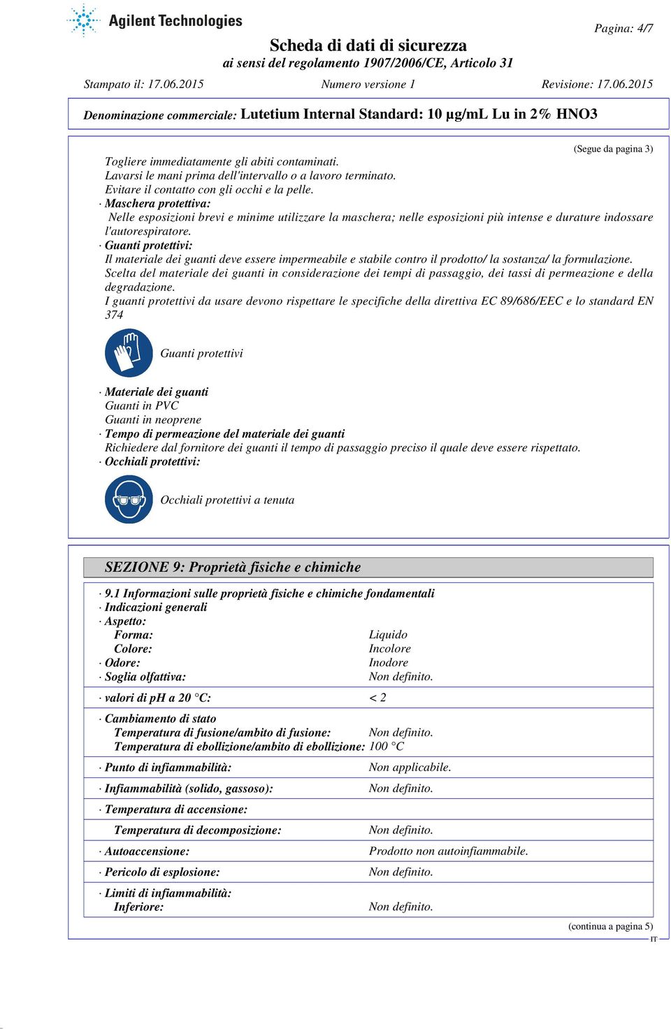 Guanti protettivi: Il materiale dei guanti deve essere impermeabile e stabile contro il prodotto/ la sostanza/ la formulazione.