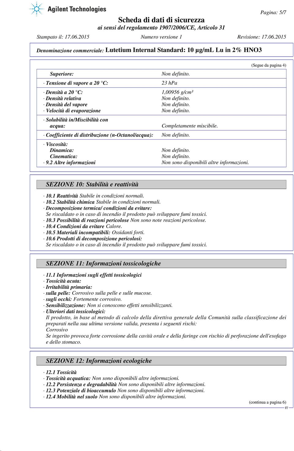 (Segue da pagina 4) SEZIONE 10: Stabilità e reattività 10.1 Reattività Stabile in condizioni normali. 10.2 Stabilità chimica Stabile in condizioni normali.