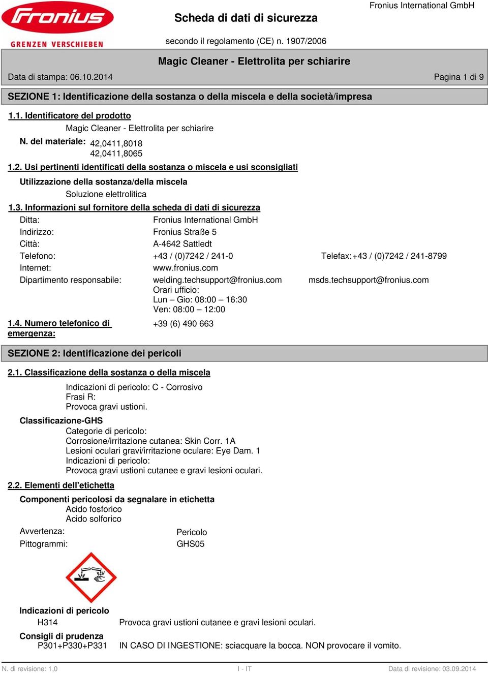 Informazioni sul fornitore della scheda di dati di sicurezza Ditta: Indirizzo: Fronius Straße 5 Città: A-4642 Sattledt Telefono: +43 / (0)7242 / 241-0 Telefax:+43 / (0)7242 / 241-799 Internet: www.