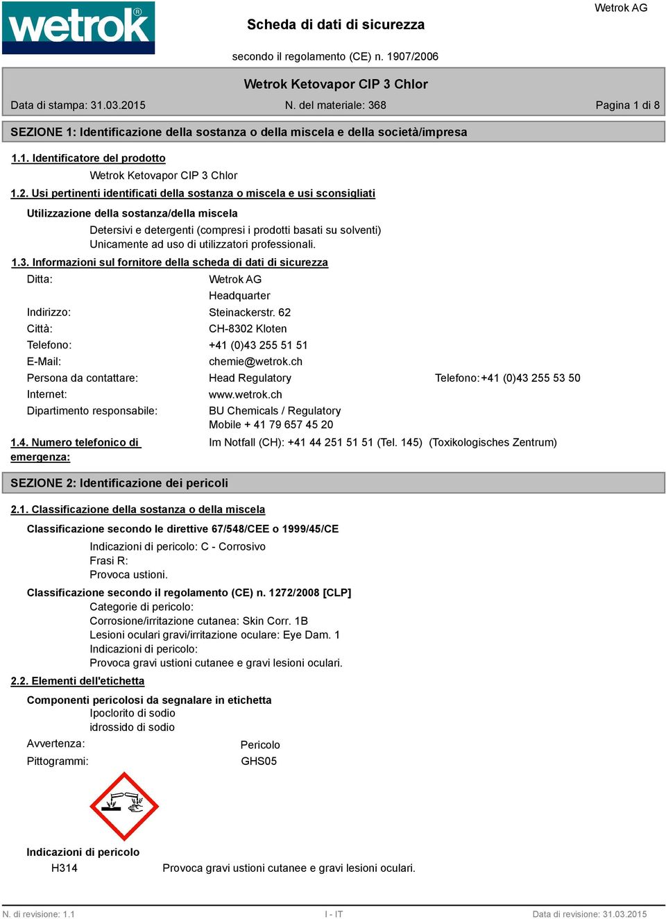 utilizzatori professionali. 1.3. Informazioni sul fornitore della scheda di dati di sicurezza Ditta: Indirizzo: Città: Headquarter Steinackerstr.