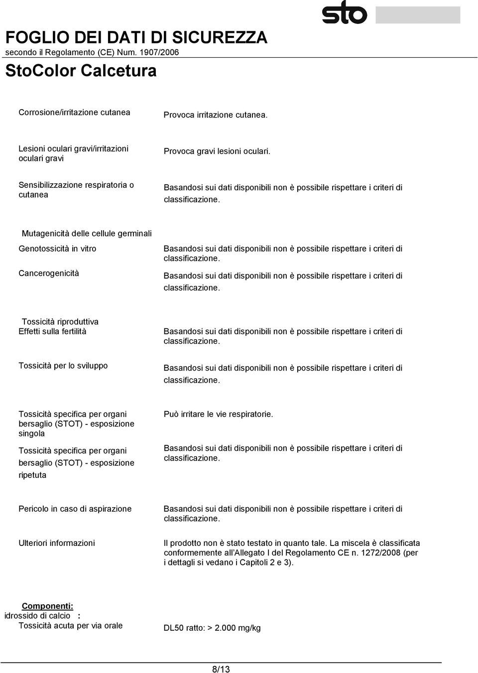 specifica per organi bersaglio (STOT) - esposizione singola Tossicità specifica per organi bersaglio (STOT) - esposizione ripetuta Può irritare le vie respiratorie.