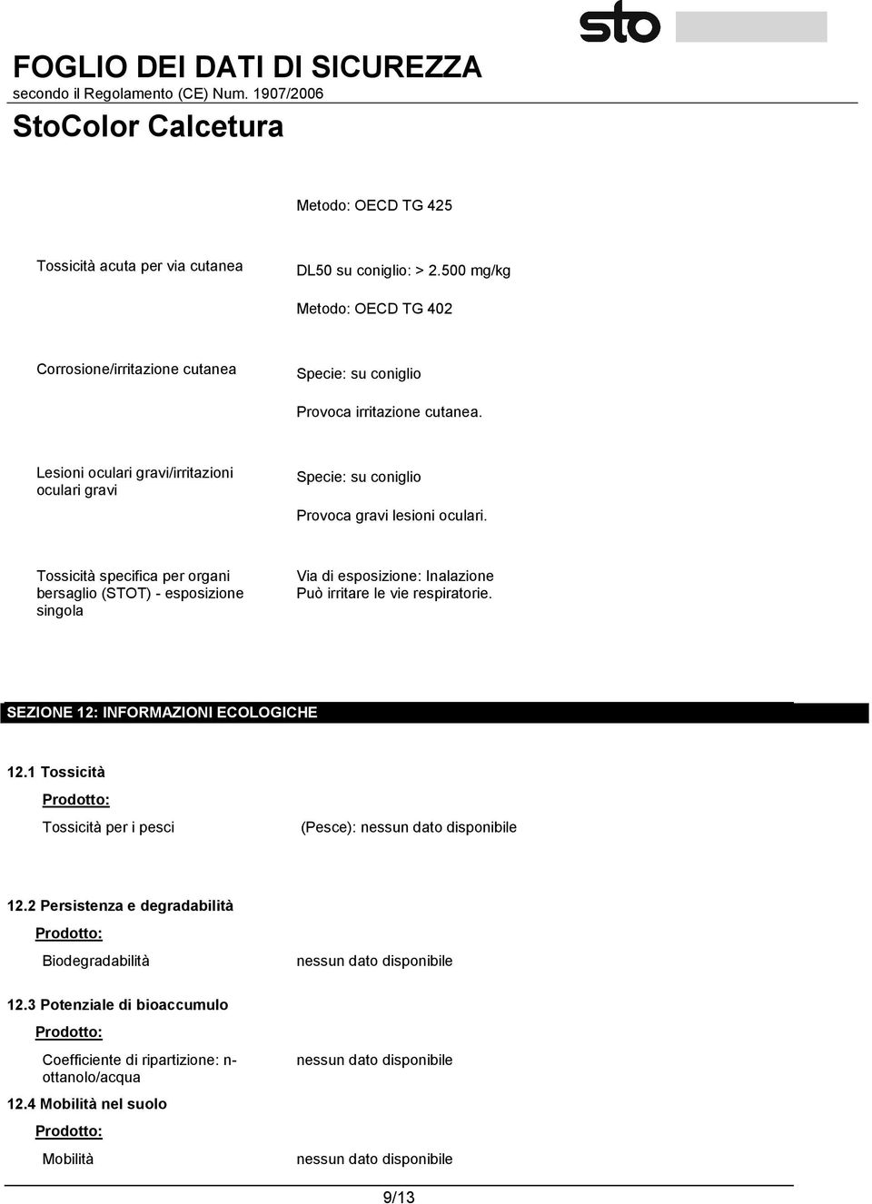 Lesioni oculari gravi/irritazioni oculari gravi Specie: su coniglio Provoca gravi lesioni oculari.