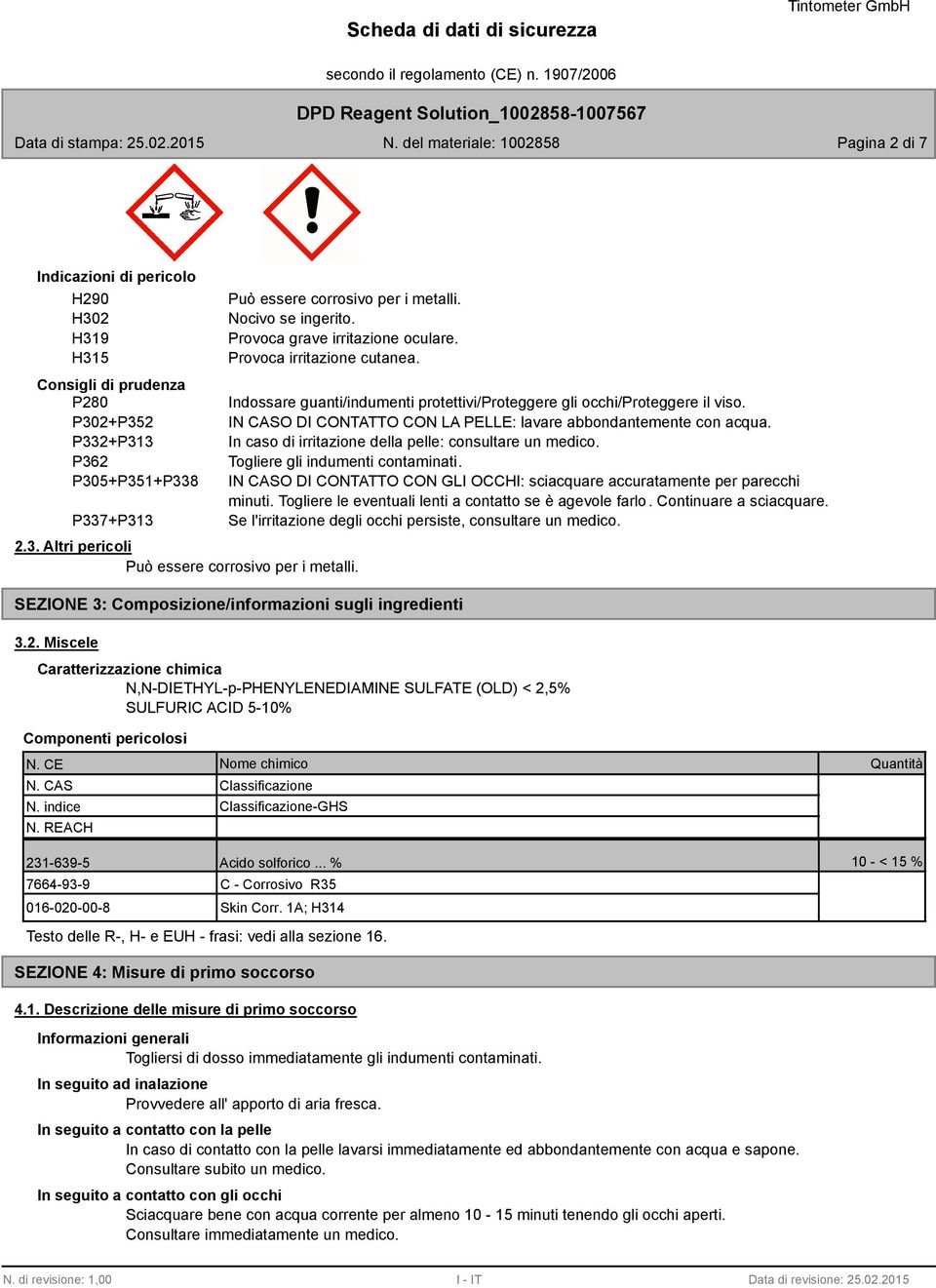 In caso di irritazione della pelle: consultare un medico. Togliere gli indumenti contaminati. IN CASO DI CONTATTO CON GLI OCCHI: sciacquare accuratamente per parecchi minuti.