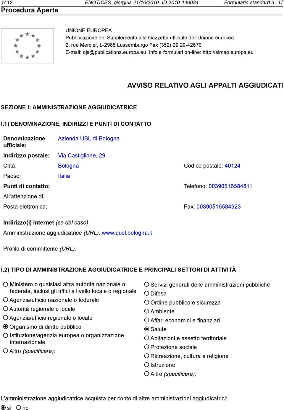 1) DENOMINAZIONE, INDIRIZZI E PUNTI DI CONTATTO Denominazione ufficiale: Azienda USL di Bologna Indirizzo postale: Via Castiglione, 29 Città: Bologna Codice postale: 40124 Paese: Italia Punti di